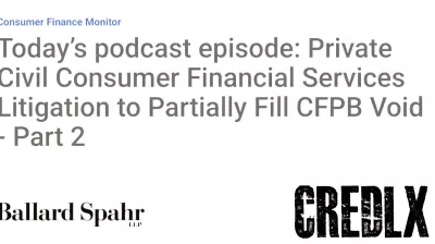 Today's Podcast: Exploring Consumer Financial Services Litigation in Light of CFPB Changes